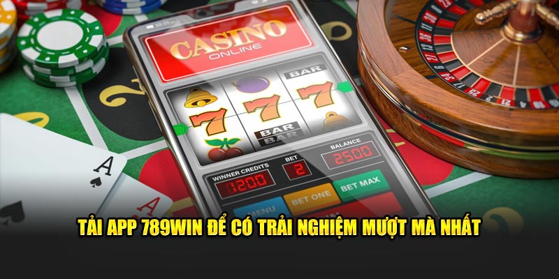 Tải app 789Win để có trải nghiệm mượt mà nhất